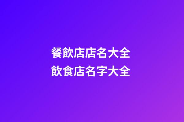 餐飲店店名大全 飲食店名字大全-第1張-店鋪起名-玄機派